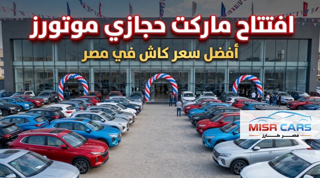«أفضل سعر للكاش في مصر».. حجازي موتورز تفتتح أكبر «ماركت للسيارات»